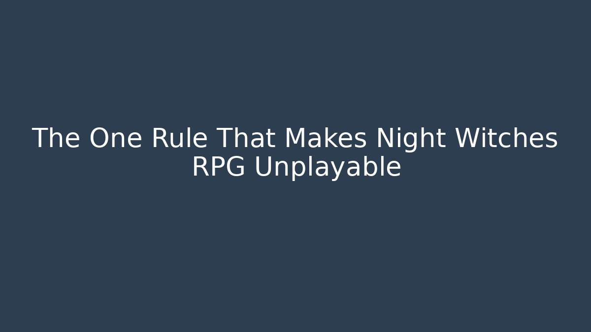 The One Rule That Makes Night Witches RPG Unplayable