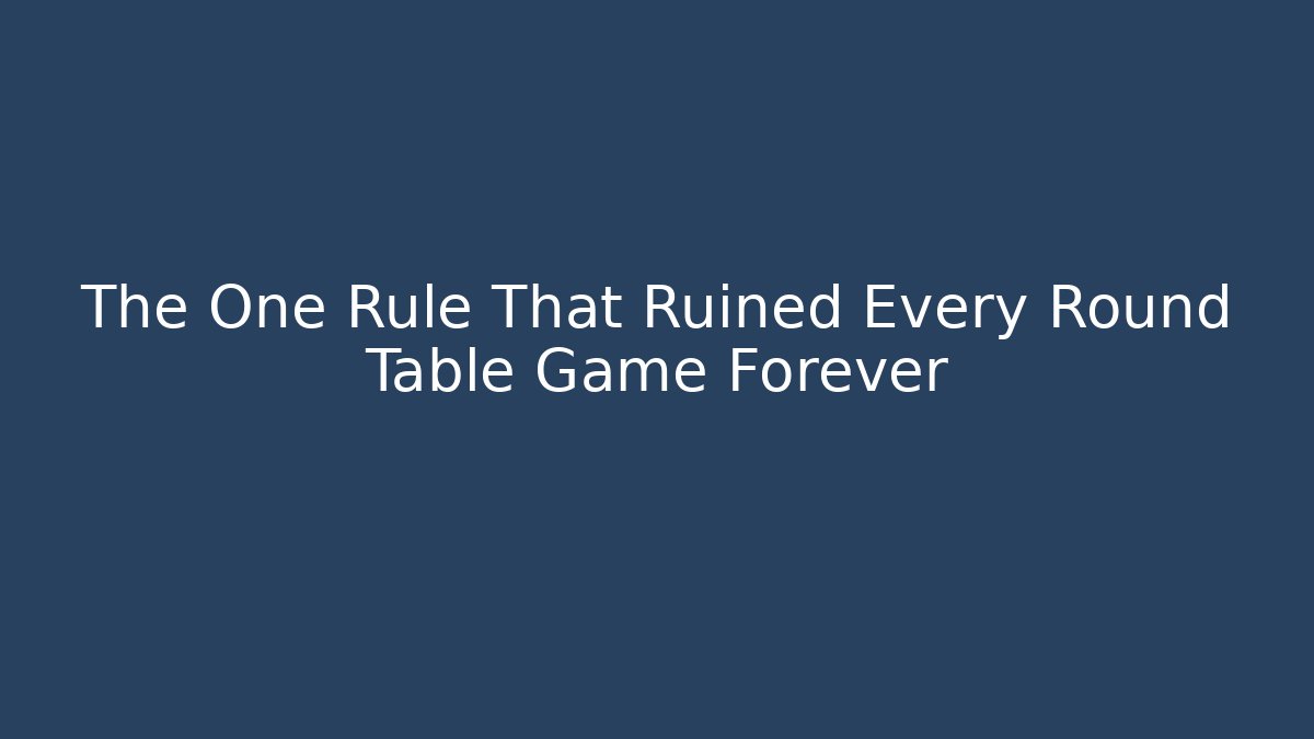 The One Rule That Ruined Every Round Table Game Forever