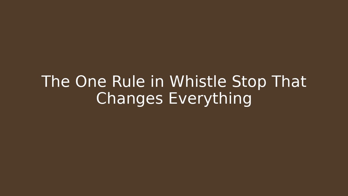 The One Rule in Whistle Stop That Changes Everything - Create More Assets