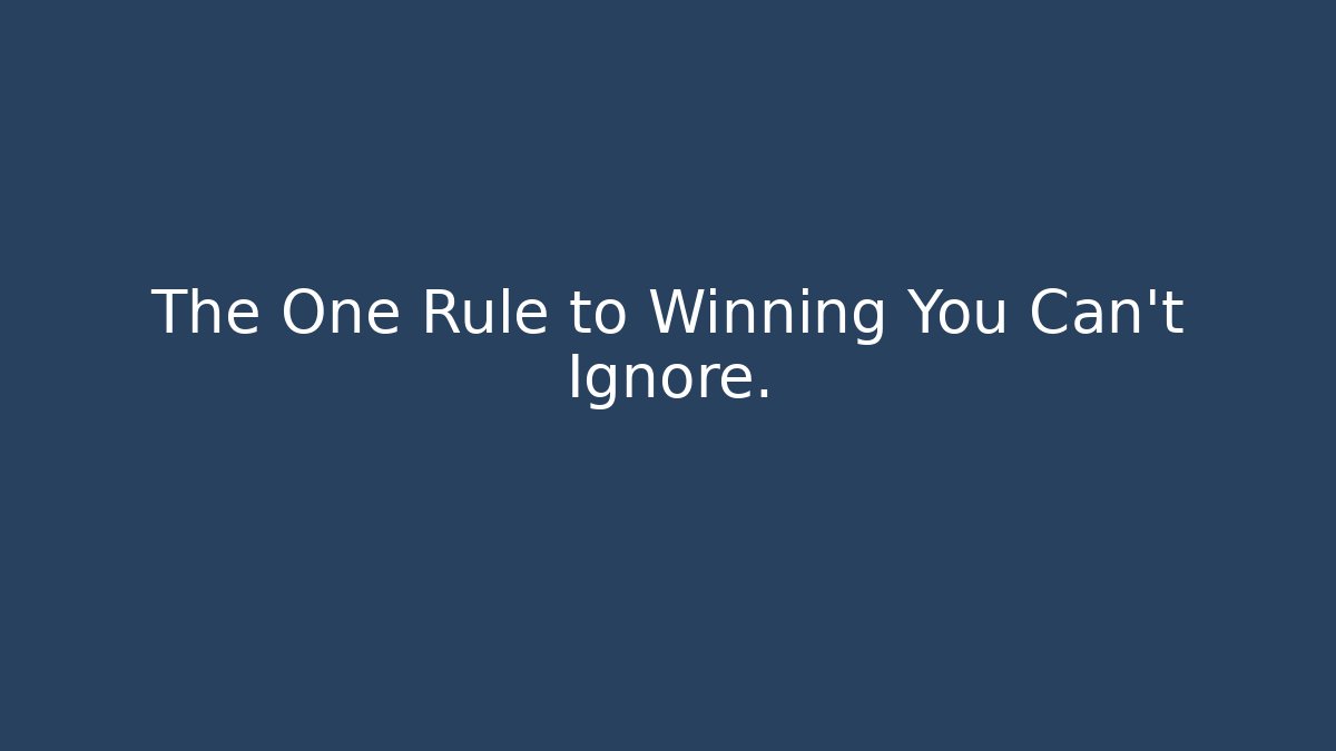 The One Rule to Winning You Can't Ignore.