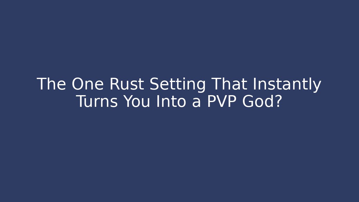 The One Rust Setting That Instantly Turns You Into a PVP God?
