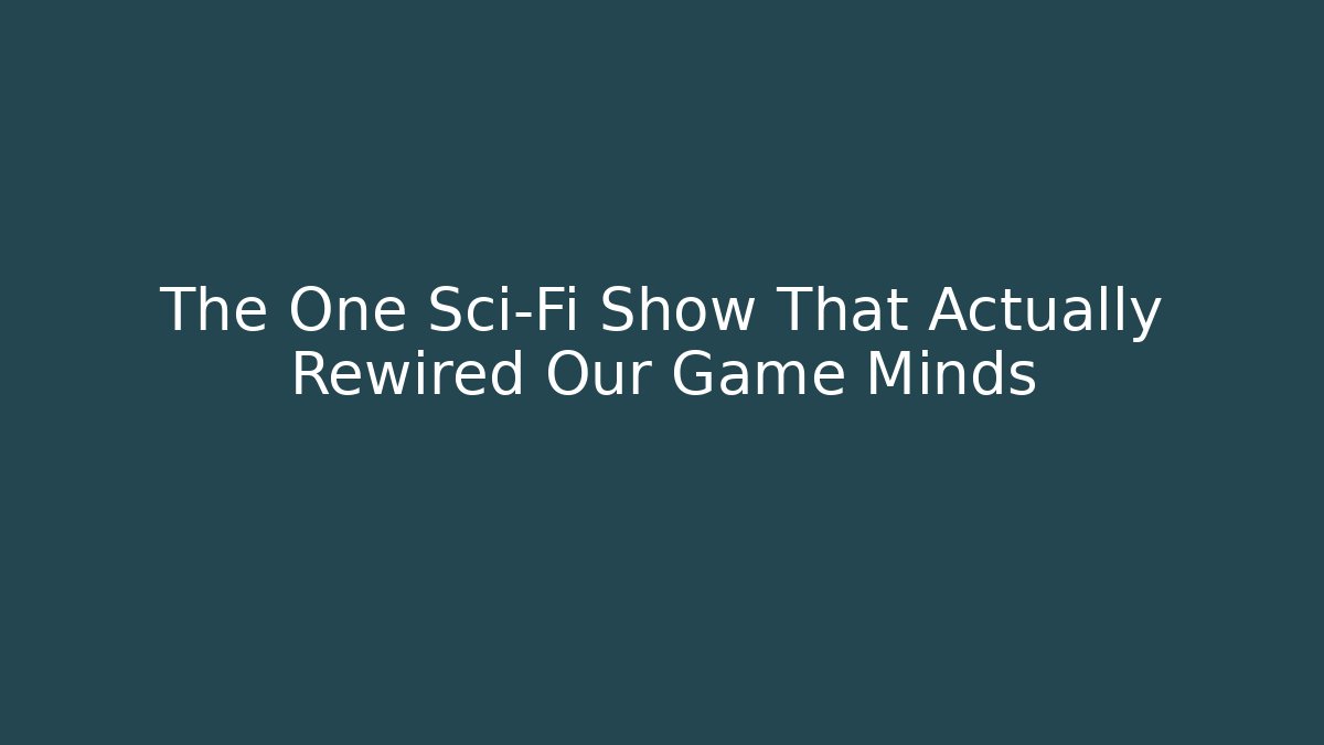 The One Sci-Fi Show That Actually Rewired Our Game Minds