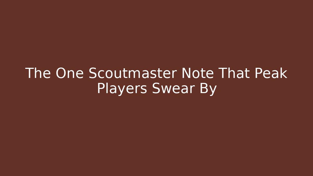 The One Scoutmaster Note That Peak Players Swear By