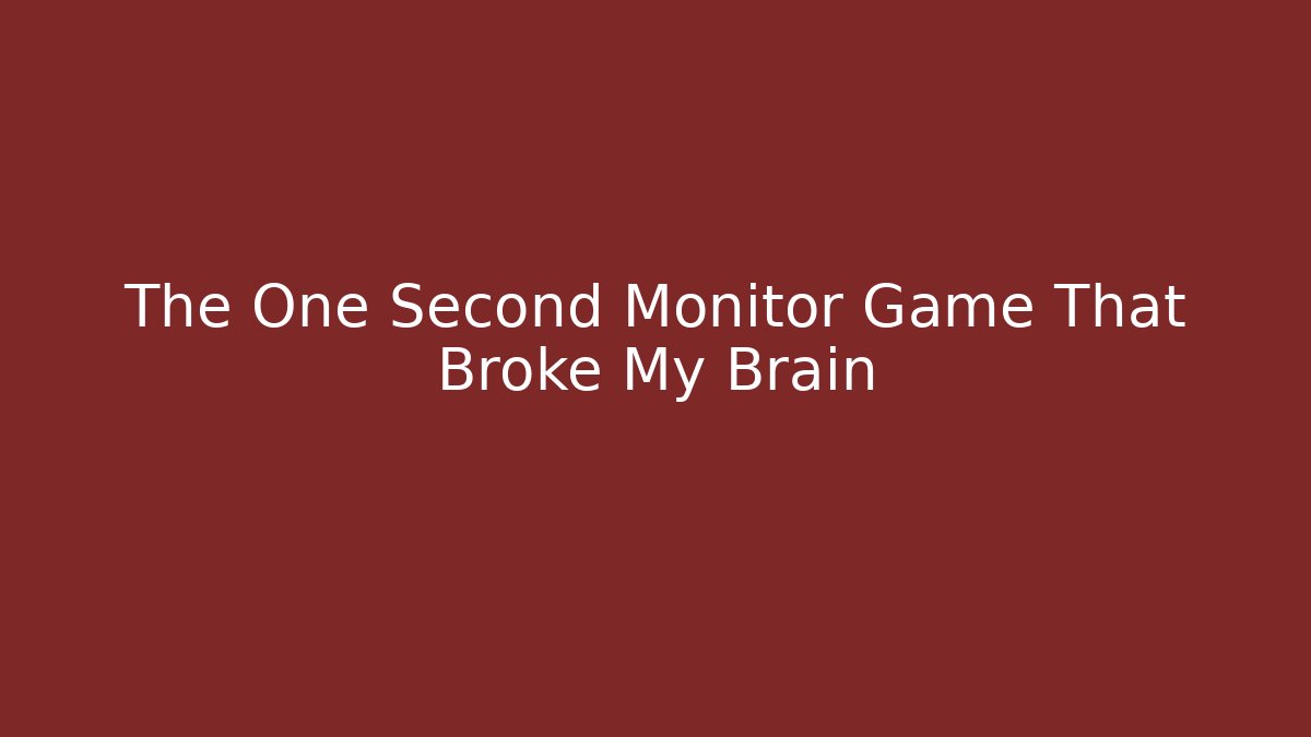 The One Second Monitor Game That Broke My Brain