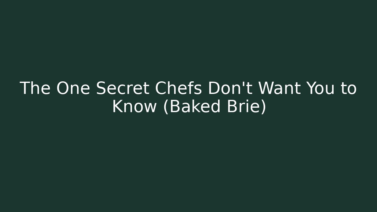 The One Secret Chefs Don't Want You to Know (Baked Brie)