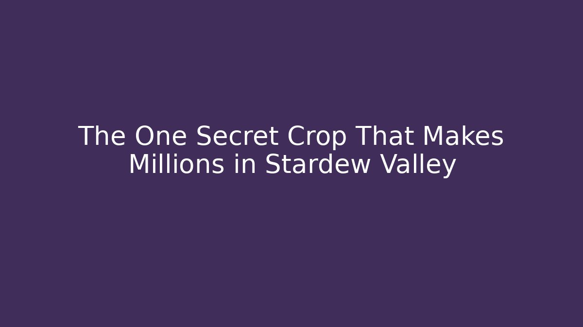 The One Secret Crop That Makes Millions in Stardew Valley