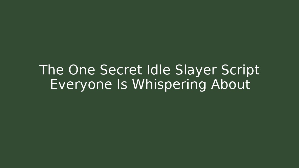 The One Secret Idle Slayer Script Everyone Is Whispering About - Create More Assets