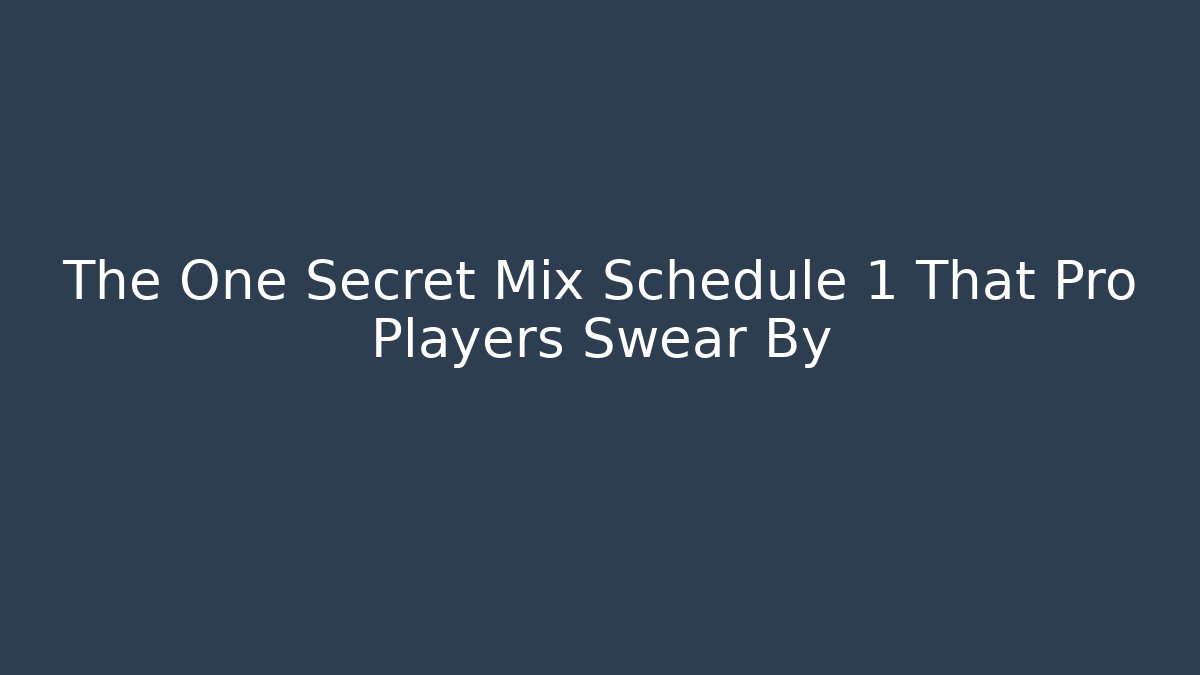 The One Secret Mix Schedule 1 That Pro Players Swear By
