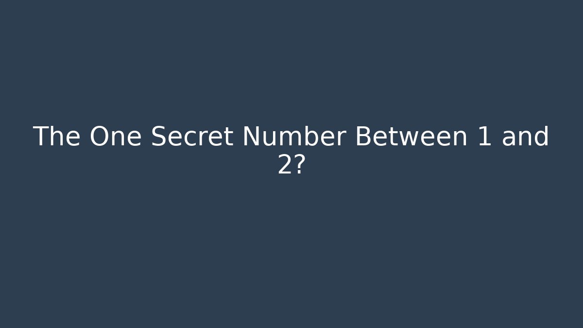 The One Secret Number Between 1 and 2?