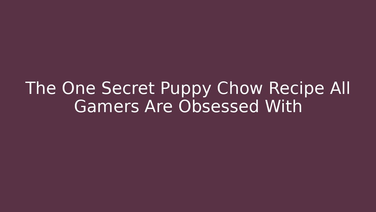 The One Secret Puppy Chow Recipe All Gamers Are Obsessed With