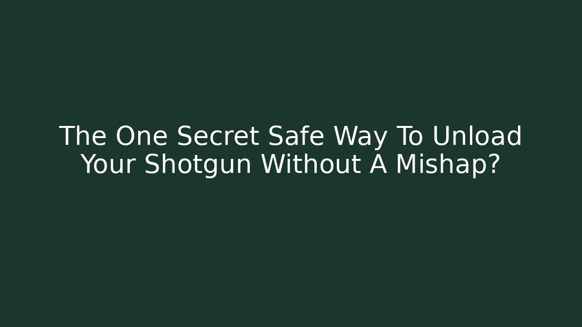 The One Secret Safe Way To Unload Your Shotgun Without A Mishap?