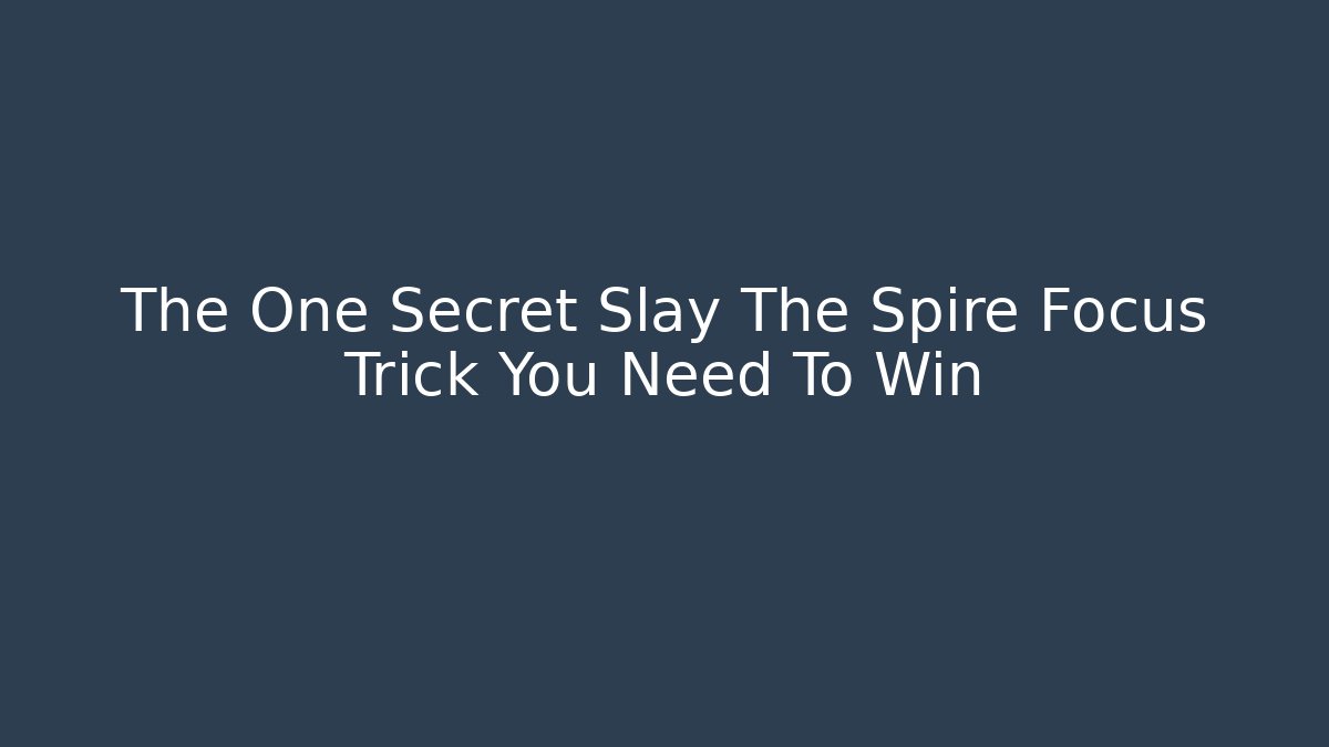 The One Secret Slay The Spire Focus Trick You Need To Win