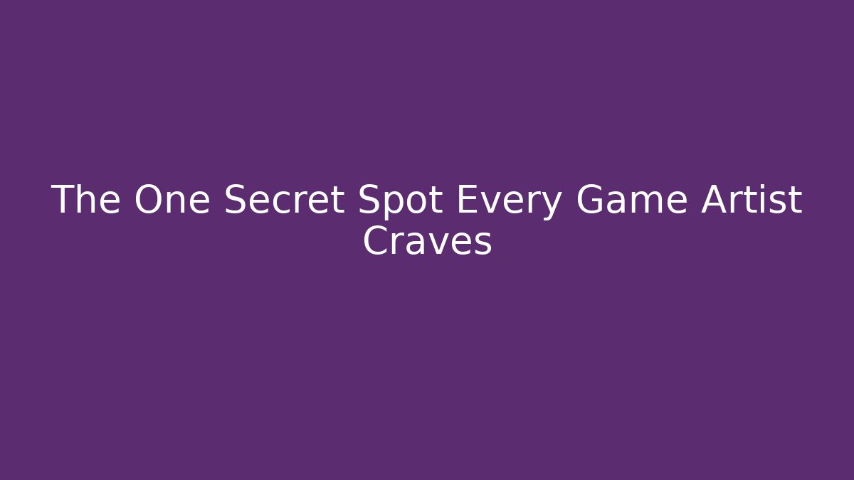 The One Secret Spot Every Game Artist Craves