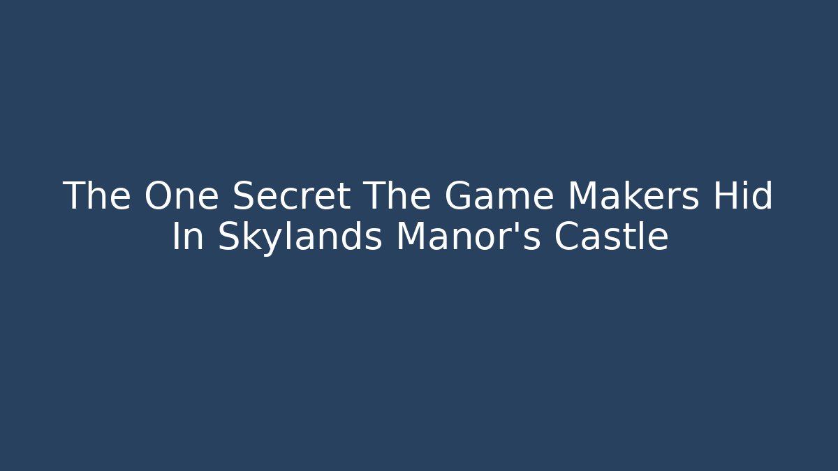 The One Secret The Game Makers Hid In Skylands Manor's Castle