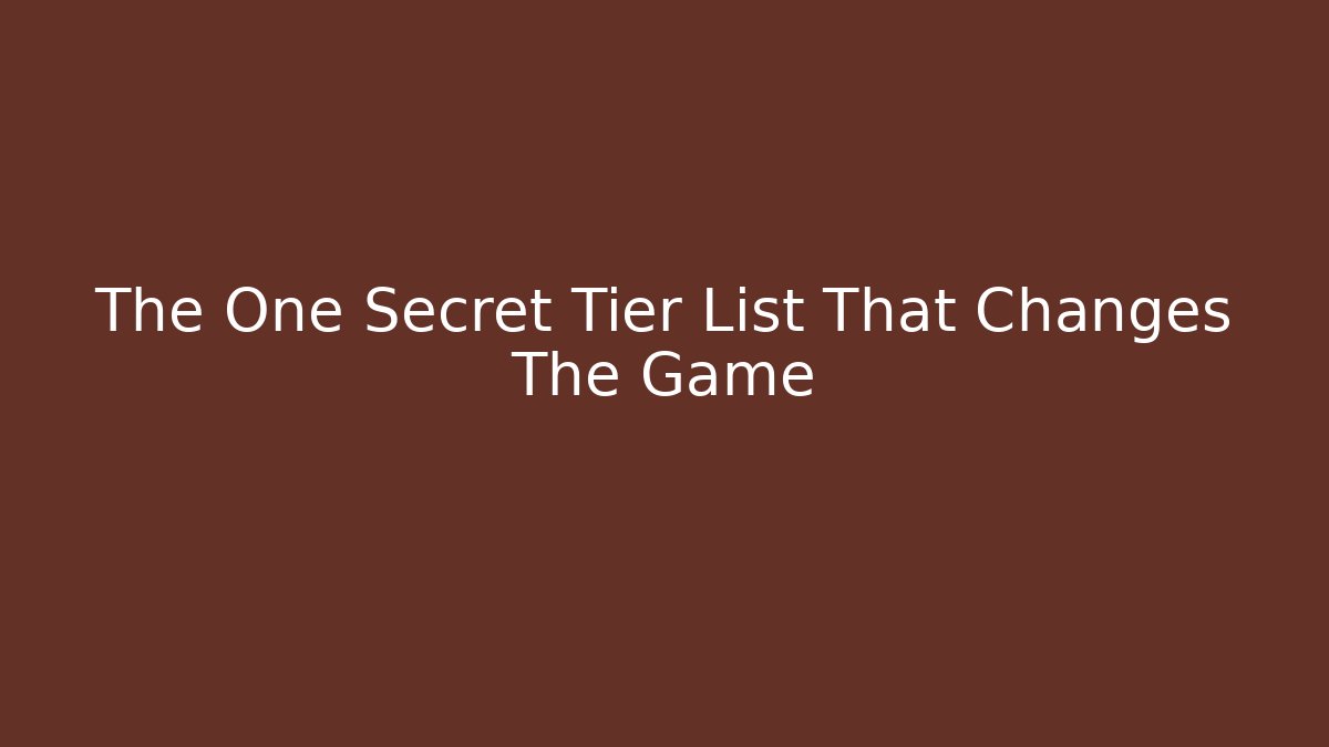 The One Secret Tier List That Changes The Game