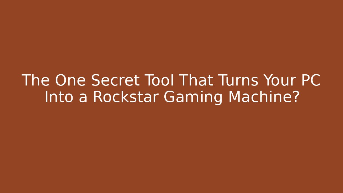 The One Secret Tool That Turns Your PC Into a Rockstar Gaming Machine?