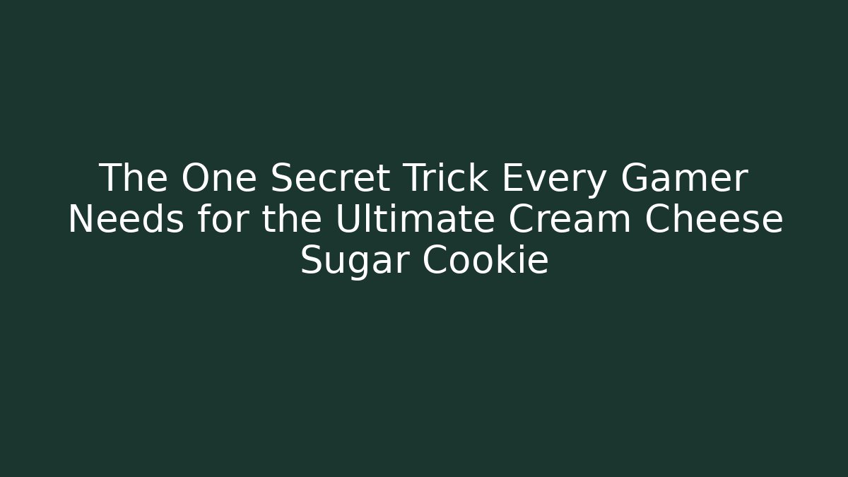 The One Secret Trick Every Gamer Needs for the Ultimate Cream Cheese Sugar Cookie