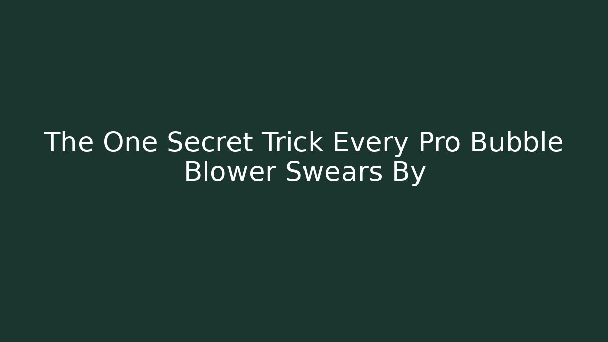 The One Secret Trick Every Pro Bubble Blower Swears By - Create More Assets
