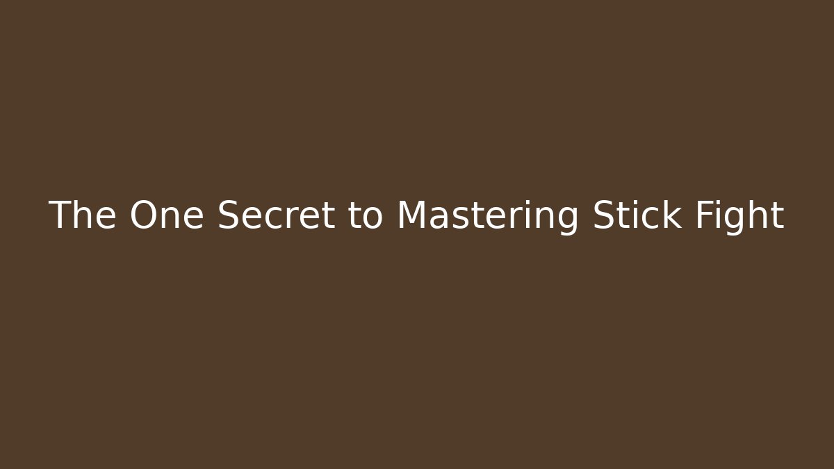 The One Secret to Mastering Stick Fight
