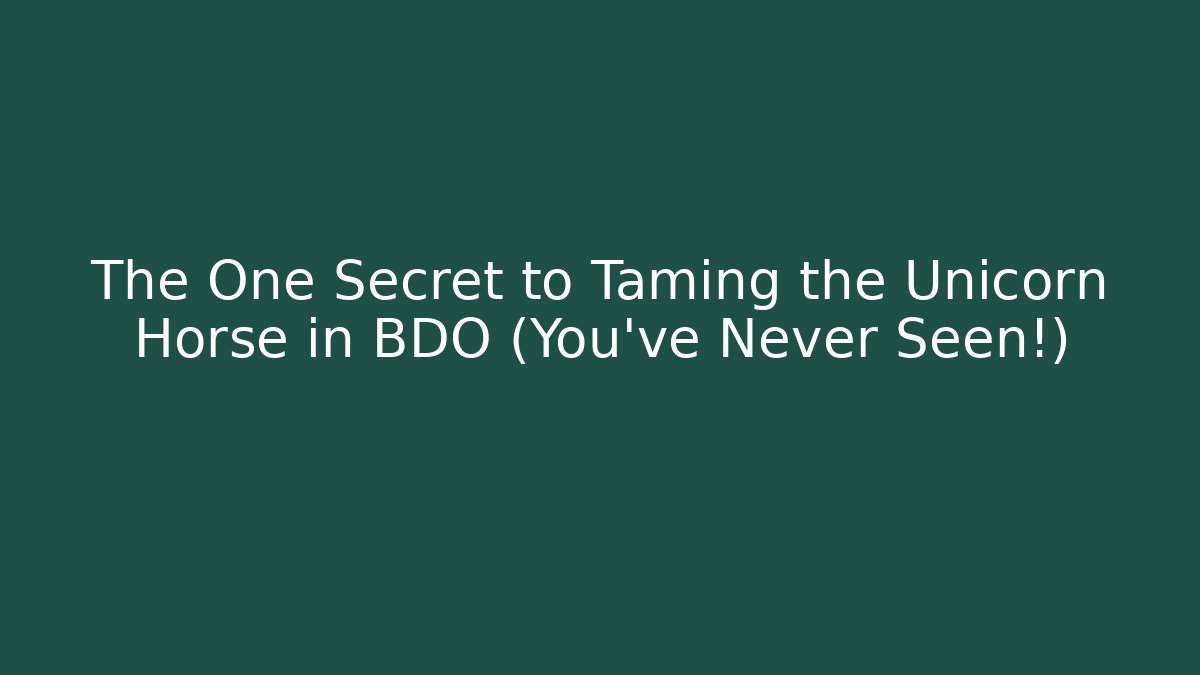The One Secret to Taming the Unicorn Horse in BDO (You’ve Never Seen!)