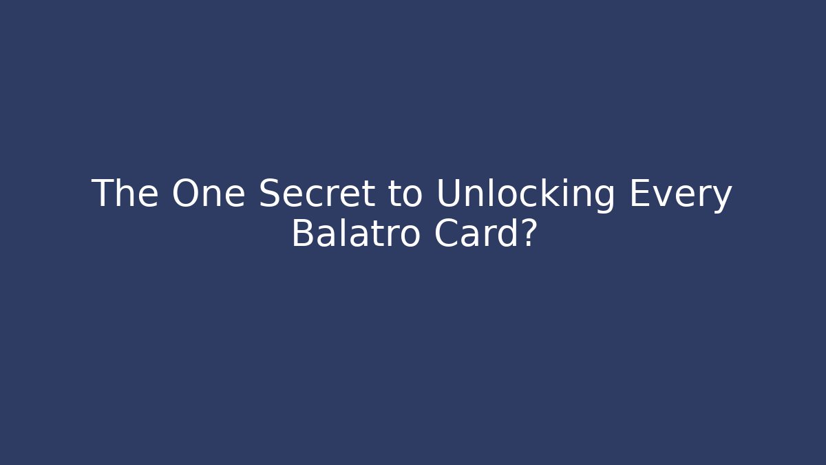 The One Secret to Unlocking Every Balatro Card?