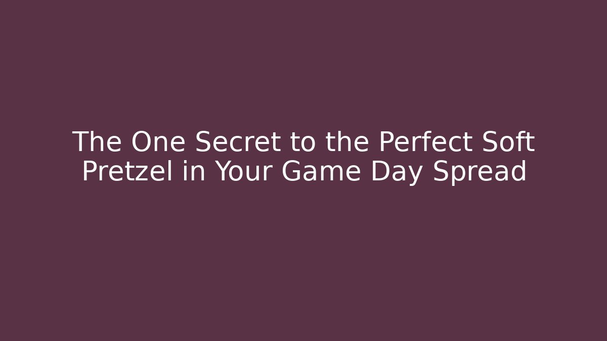 The One Secret to the Perfect Soft Pretzel in Your Game Day Spread