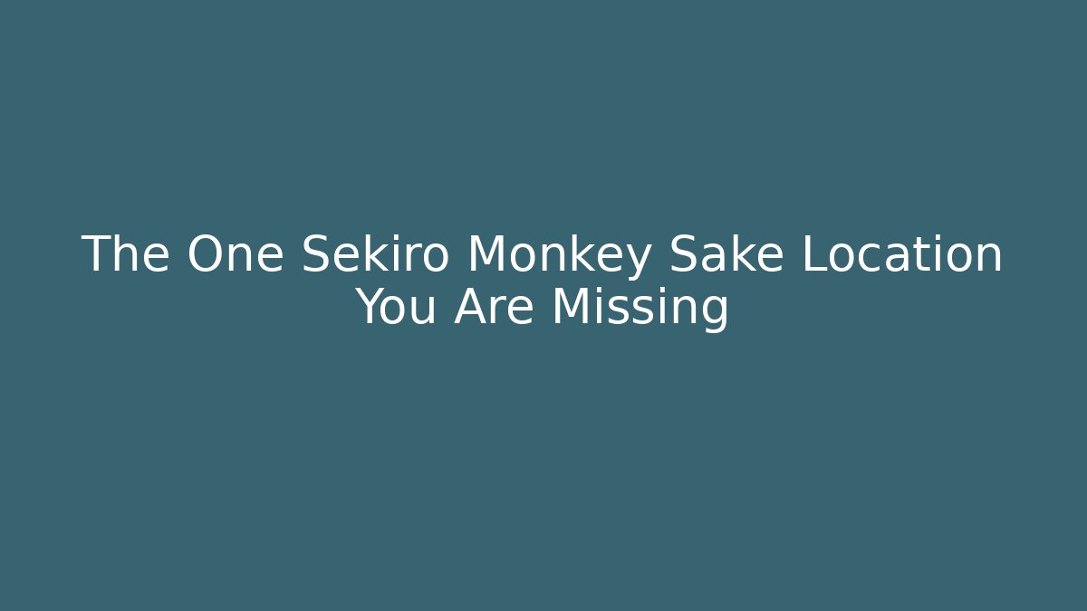The One Sekiro Monkey Sake Location You Are Missing - Create More Assets