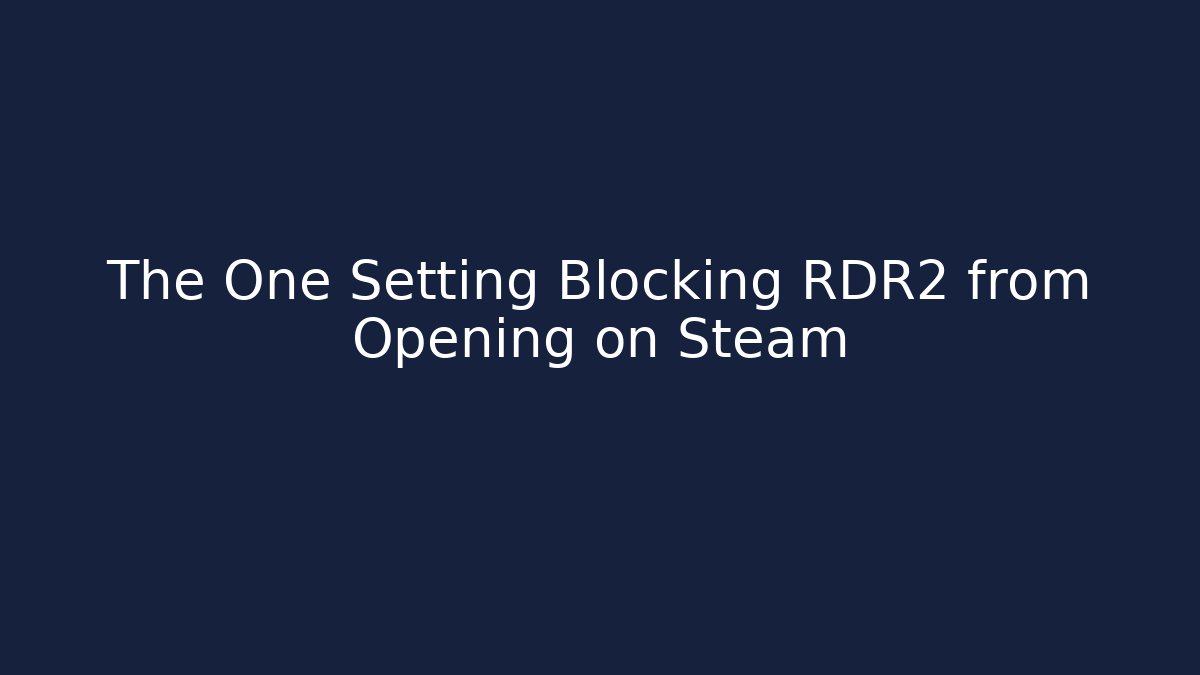 The One Setting Blocking RDR2 from Opening on Steam