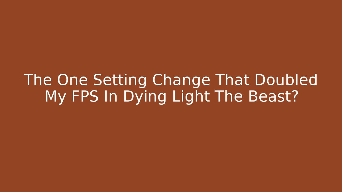 The One Setting Change That Doubled My FPS In Dying Light The Beast?