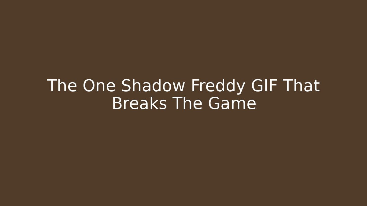 The One Shadow Freddy GIF That Breaks The Game - Create More Assets