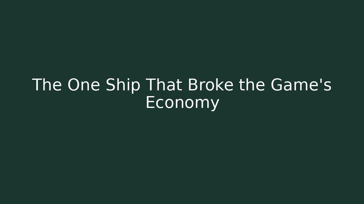 The One Ship That Broke the Game’s Economy