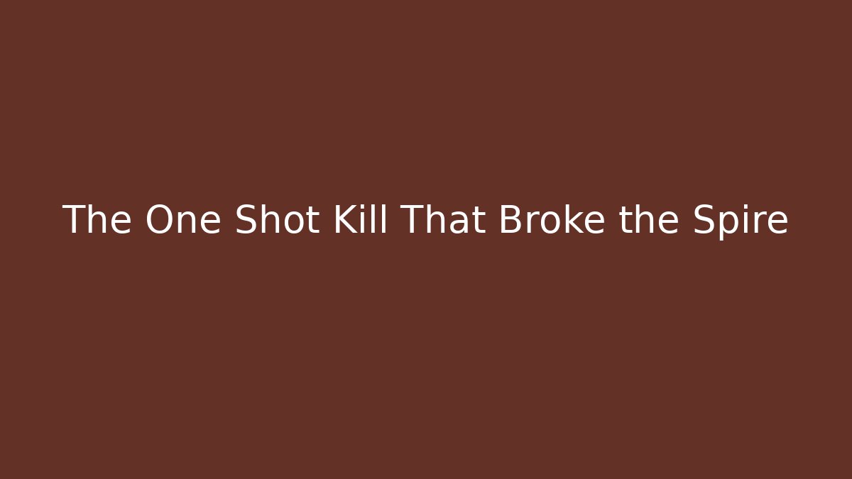 The One Shot Kill That Broke the Spire