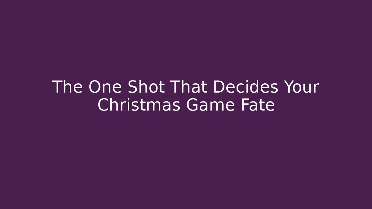 The One Shot That Decides Your Christmas Game Fate