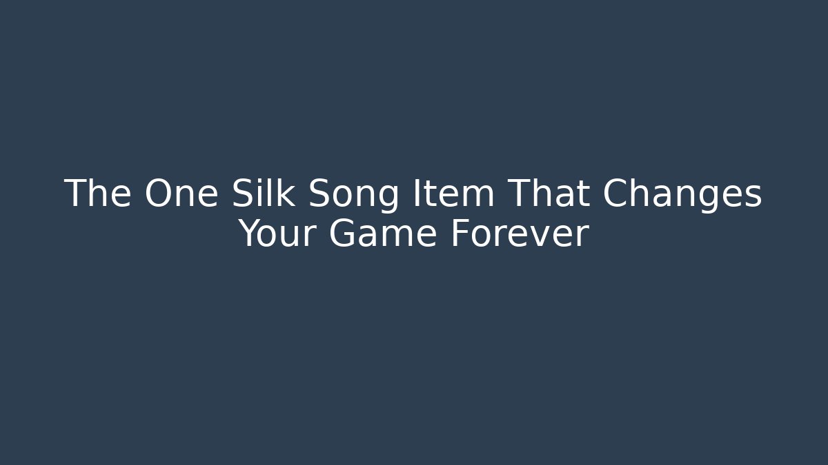 The One Silk Song Item That Changes Your Game Forever