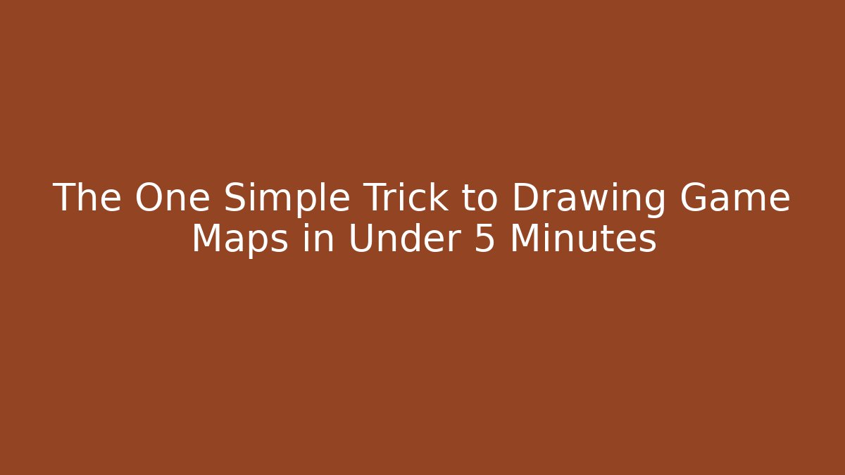 The One Simple Trick to Drawing Game Maps in Under 5 Minutes