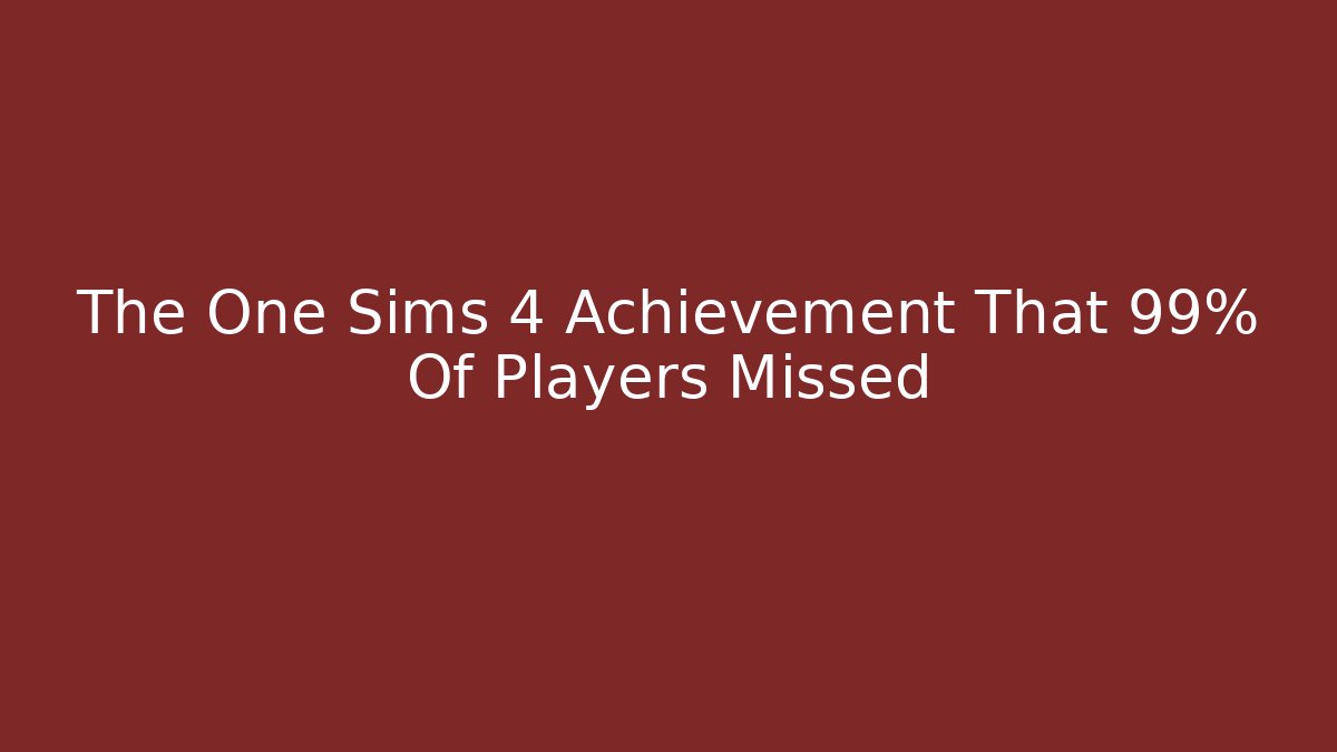 The One Sims 4 Achievement That 99% Of Players Missed