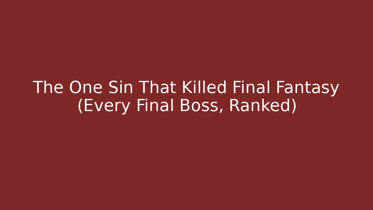 The One Sin That Killed Final Fantasy (Every Final Boss, Ranked)