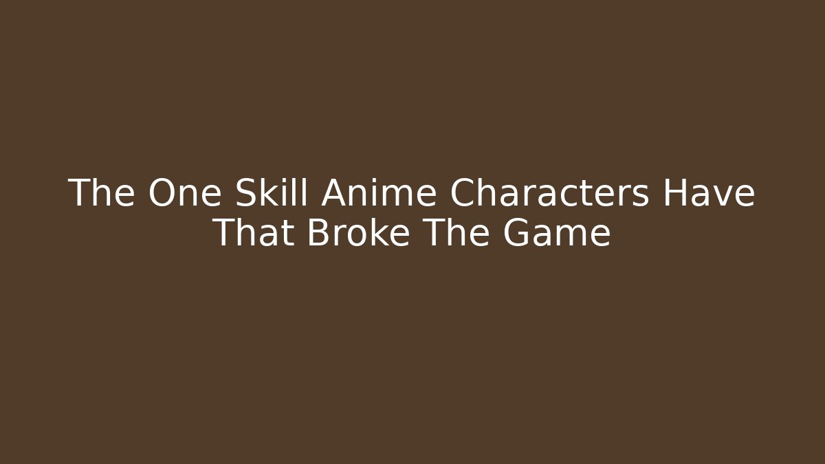 The One Skill Anime Characters Have That Broke The Game