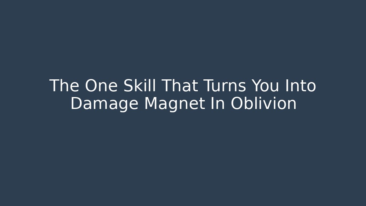 The One Skill That Turns You Into Damage Magnet In Oblivion
