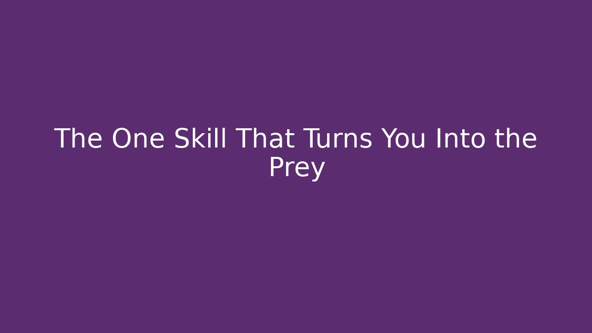 The One Skill That Turns You Into the Prey
