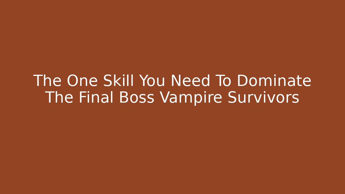 The One Skill You Need To Dominate The Final Boss Vampire Survivors