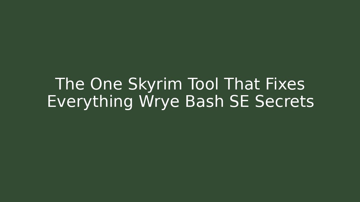 The One Skyrim Tool That Fixes Everything Wrye Bash SE Secrets