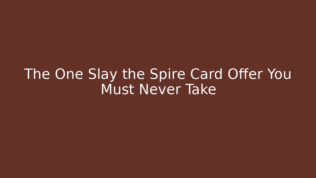 The One Slay the Spire Card Offer You Must Never Take