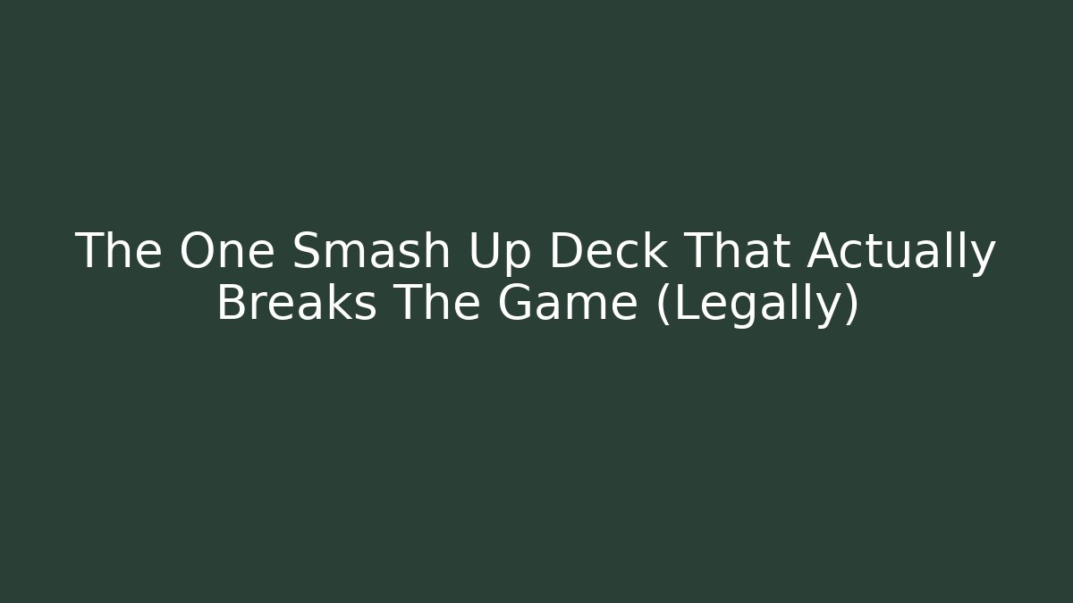 The One Smash Up Deck That Actually Breaks The Game (Legally)