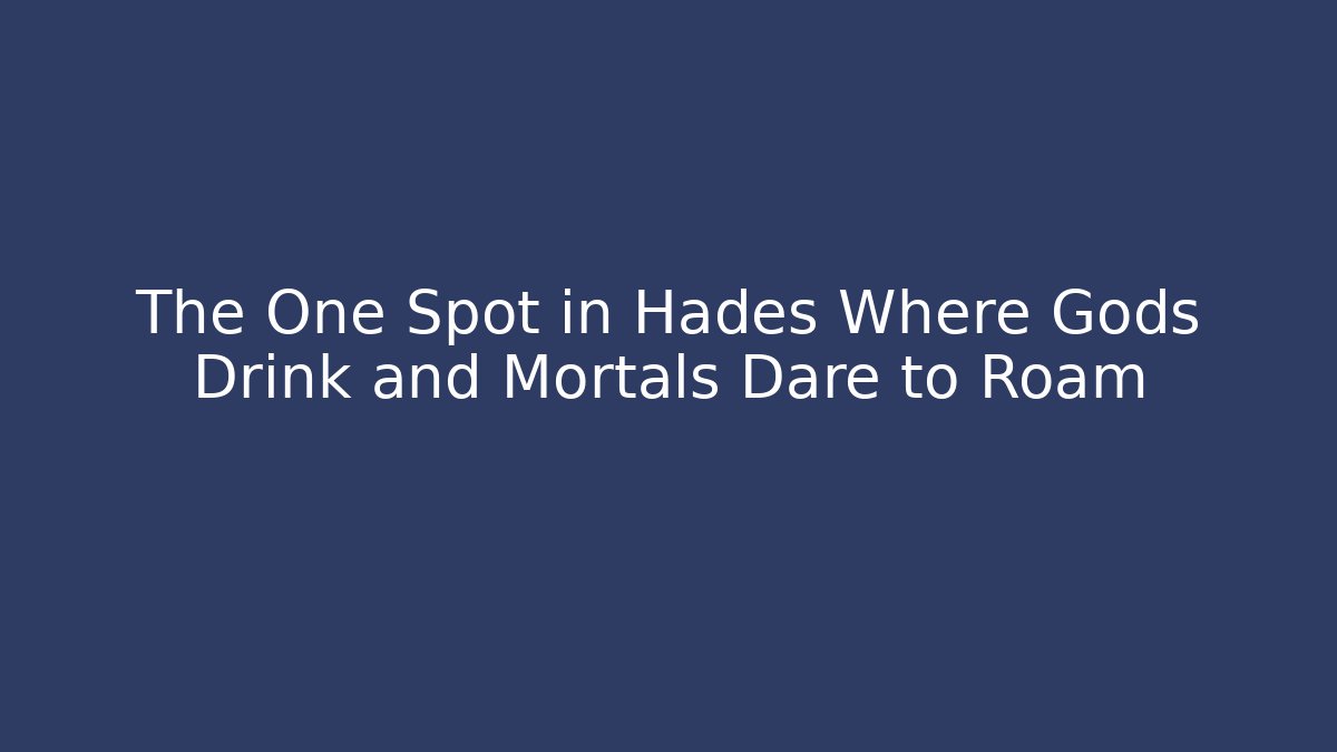The One Spot in Hades Where Gods Drink and Mortals Dare to Roam