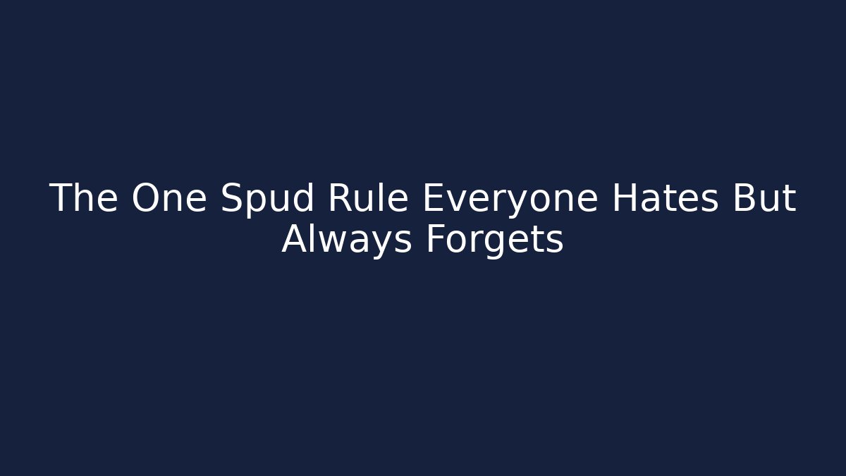The One Spud Rule Everyone Hates But Always Forgets