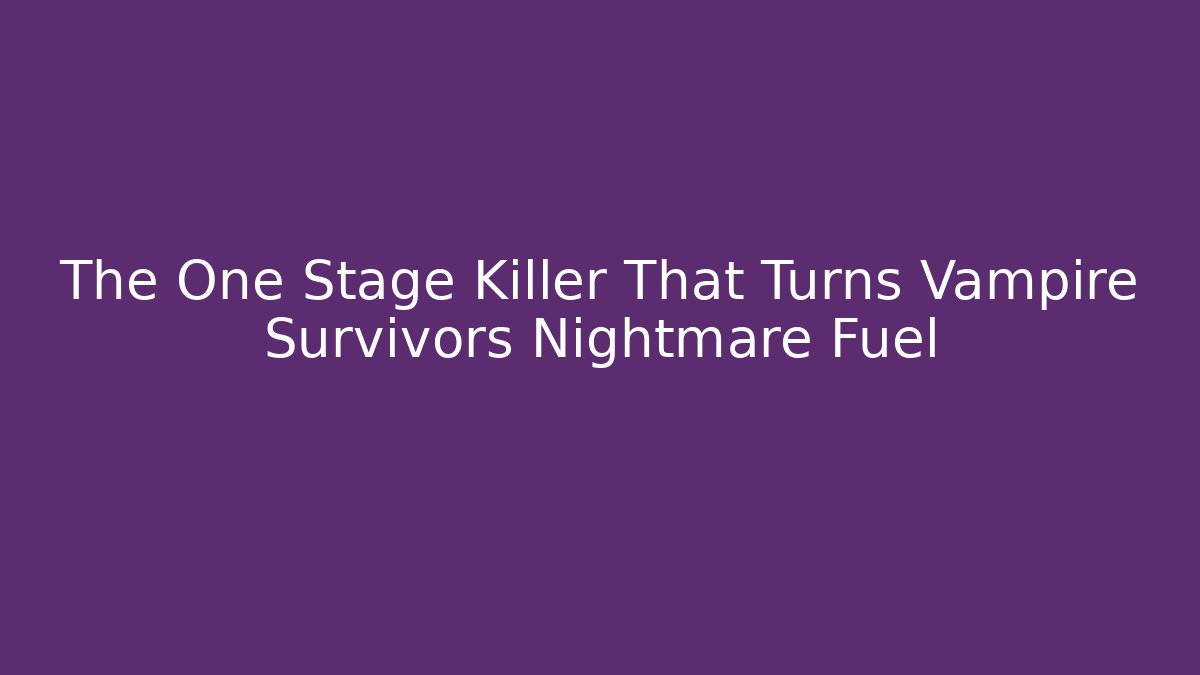 The One Stage Killer That Turns Vampire Survivors Nightmare Fuel