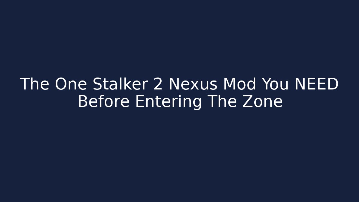 The One Stalker 2 Nexus Mod You NEED Before Entering The Zone