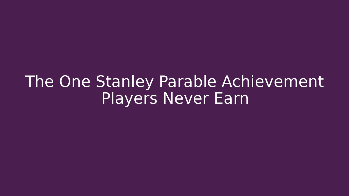 The One Stanley Parable Achievement Players Never Earn