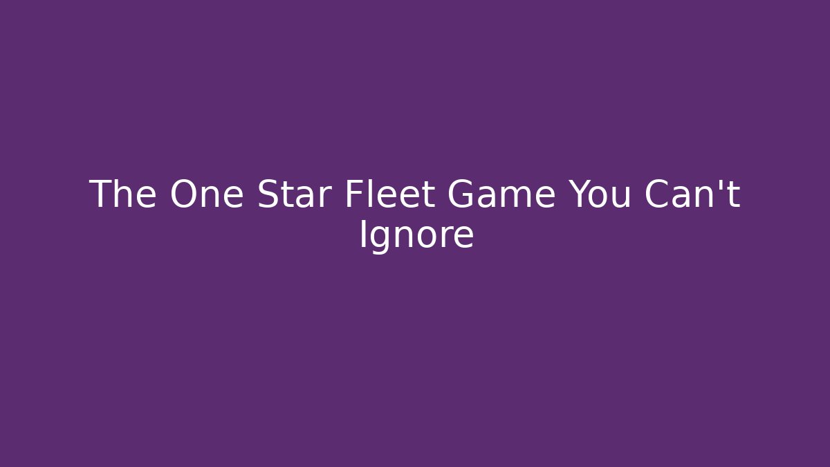 The One Star Fleet Game You Can't Ignore